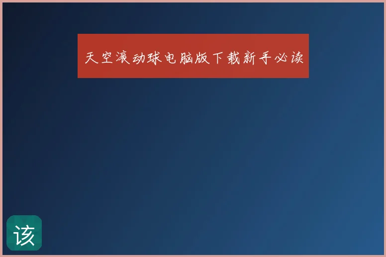 天空滚动球电脑版下载新手必读